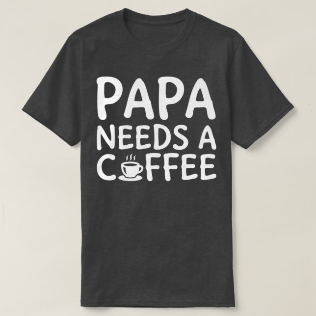 Pappa behöver en kaffe vit t shirt (Design framsida)