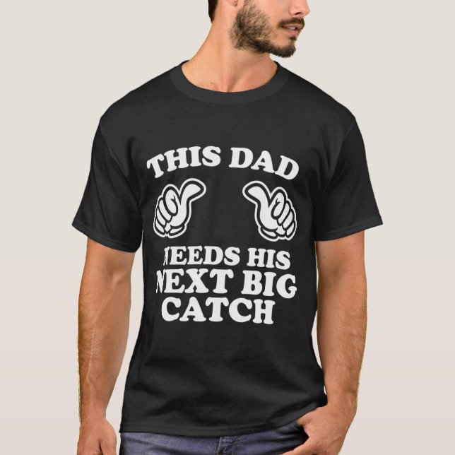 Pappa behöver sin nästa stora fångst t shirt (Framsida)