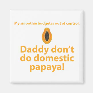 Pappa gör inte domestic papaya. magnet