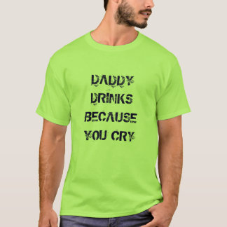 PAPPADRINKAR, DÄRFÖR ATT DU GRÅTER - fars dag! T-shirt