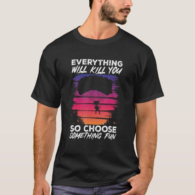 Paragliding Everything Will Kill You So Choose Som T Shirt (Framsida)