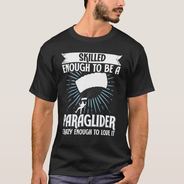 Paragliding Skilled Enough To Be Paraglider Crazy  T Shirt (Framsida)