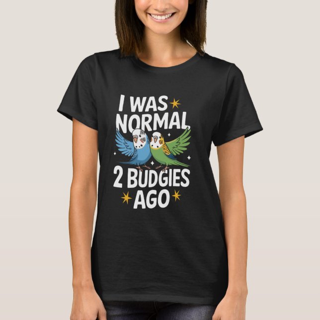 Parakeet I Was Normal 2 Budgies Ago T Shirt (Framsida)