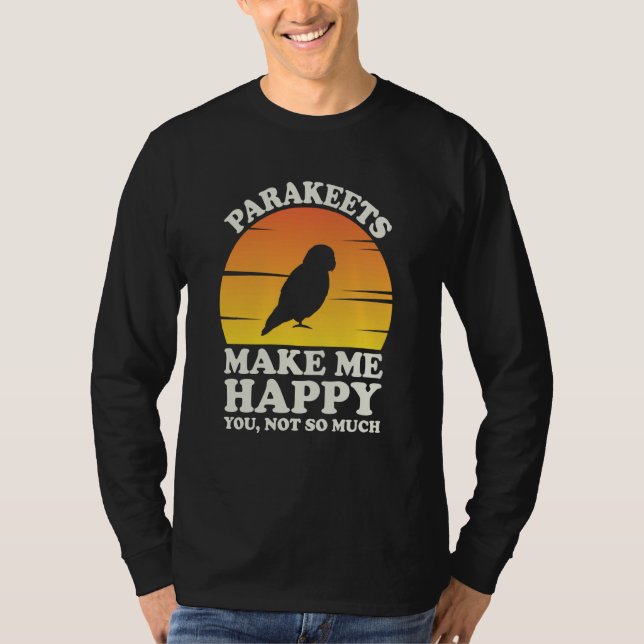 Parakeets Make Me Happy Parakeet Clothes Parakeet T Shirt (Framsida)