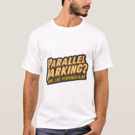 Parallellparkering? Mer som vinkelrät T Shirt