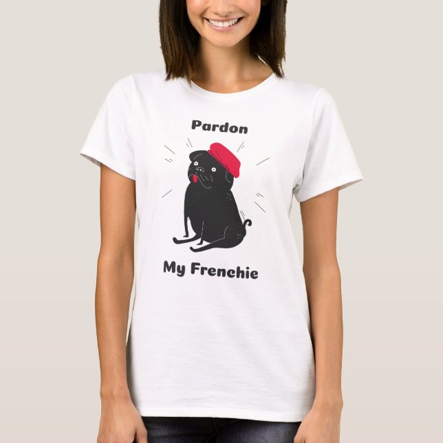 Pardon My Frenchie Frenchie Pug Frug T Shirt (Framsida)