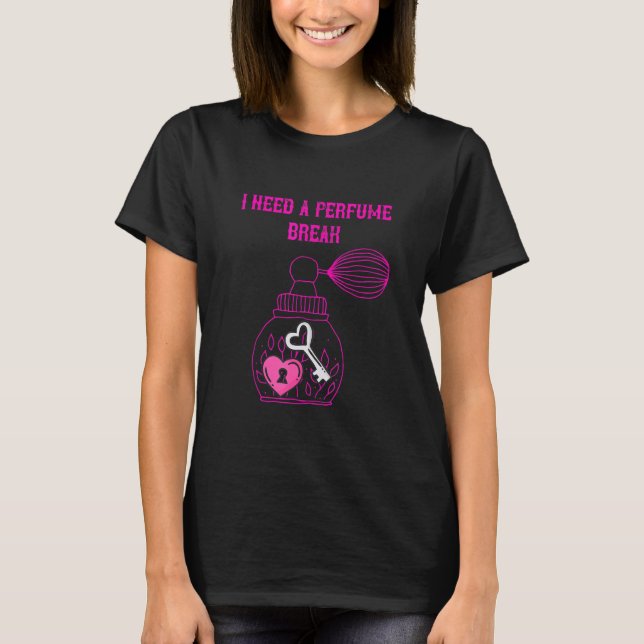 Parfym I behöver ett brott T Shirt (Framsida)