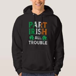 Part Irish All TroubIe Funny St patrick's day Matc Hoodie
