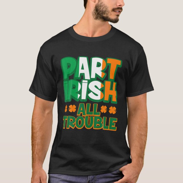Part Irish All Trouble Funny St patrick's day Matc T Shirt (Framsida)