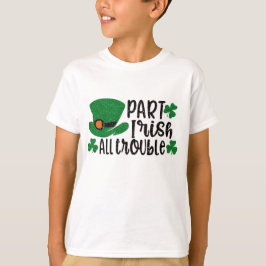 Part Irish All Trouble | Patrick-dagen T Shirt