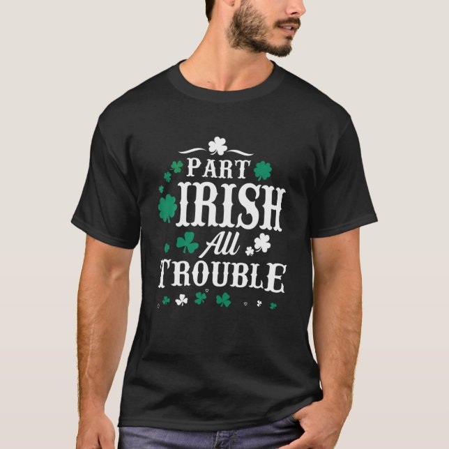 Part Irish All Trouble St Patrick's Day Men Women T Shirt (Framsida)