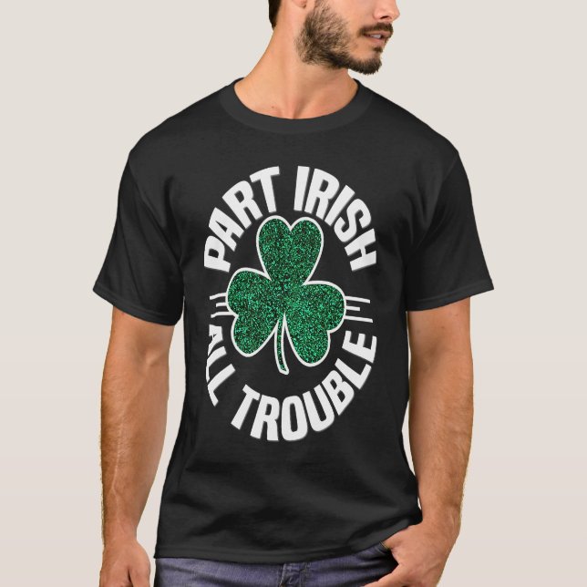 Part Irish All Trouble St Patricks Day Shamrock Pa T Shirt (Framsida)