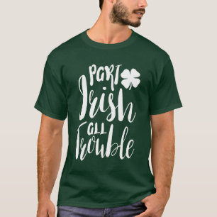 Part Irish All Trouble T Shirt