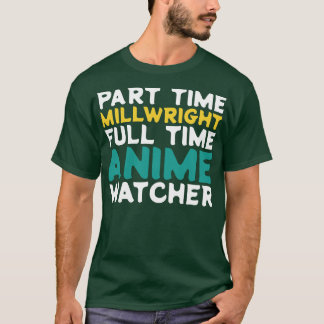 Part Time Millwright Fullt Time Watcher T Shirt