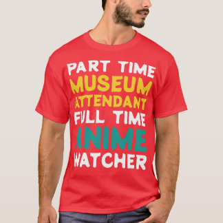 Part Time Museum Attendant Fullt Time Watcher T Shirt