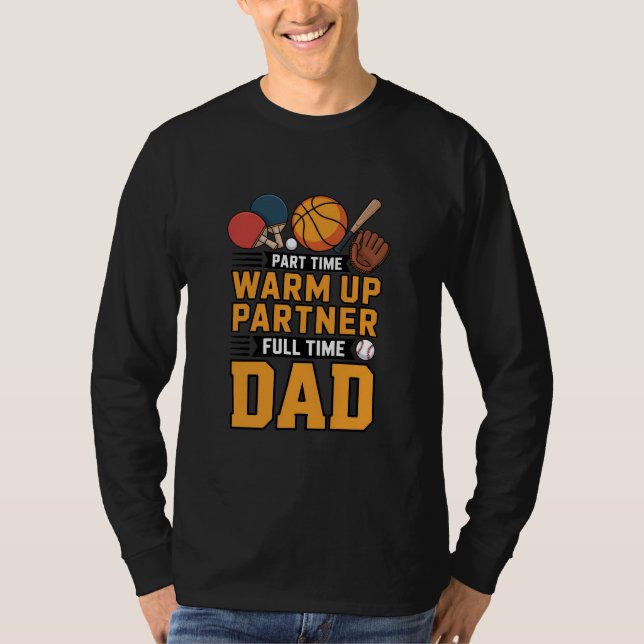 Part Time Warm Up Partner Full Time Dad T Shirt (Framsida)