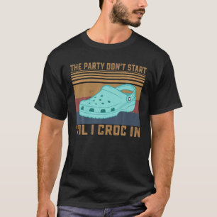 Party börjar inte "Til I Croc in Birthday Vint" T Shirt