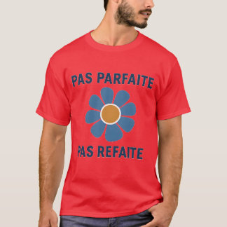 PAS PARFAITE PAS REFAITE T SHIRT