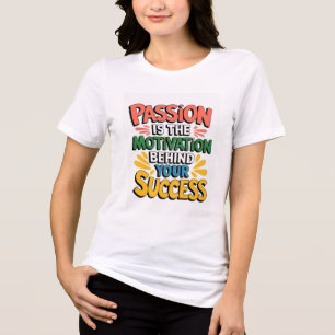 Passion är motiven bakom er framgång t shirt