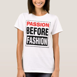 Passion Before Fashion T Shirt