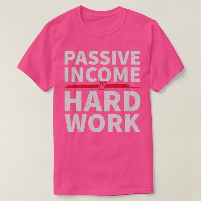 Passiv inkomst är hårt arbete t shirt (Design framsida)