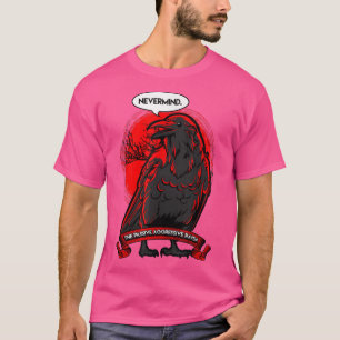 Passiva Aggressive Raven NEVERMIND T Shirt
