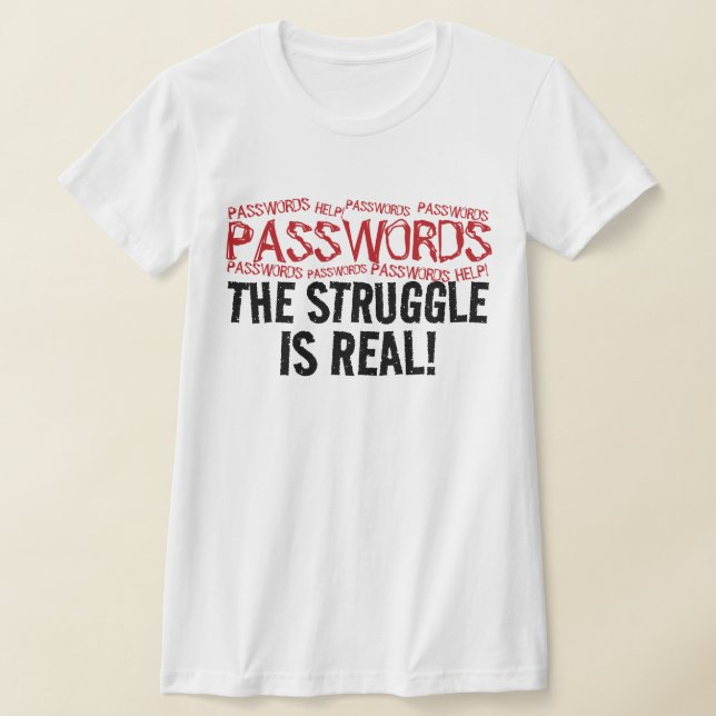 “PASSWORDS” THE STRUGGLE IS REAL! T SHIRT (Laydown)