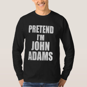 Påstå att jag är John Adams Lazy Easy Last Minute  T Shirt