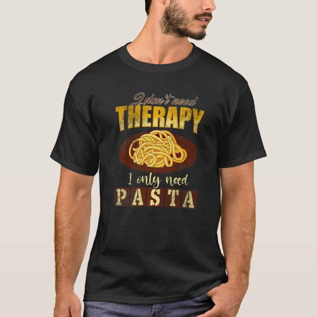 Pasta  I Dont Need Therapy I Only Need Pasta T Shirt (Framsida)