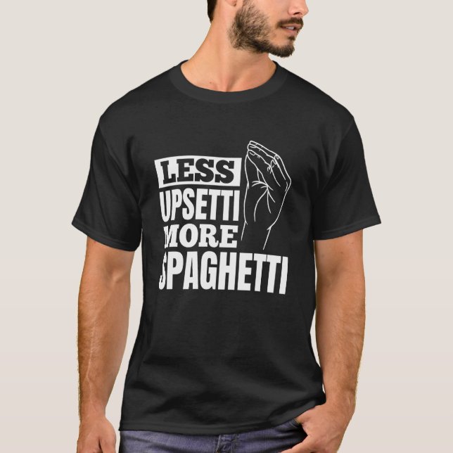 Pasta Less Upsetti More Spaghetti T Shirt (Framsida)
