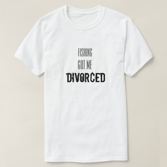 Påstående med Fishing Har mig Divorced T Shirt (Design framsida)