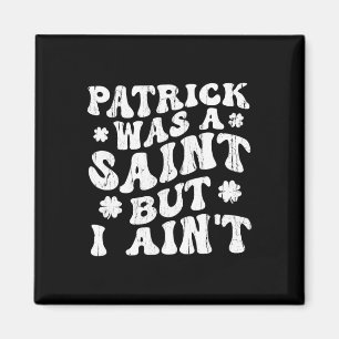 Patrick Var En Helgon Men Jag Är Inte, St Patrick' Magnet