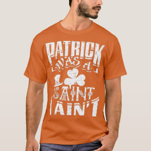 Patrick var en Saint I Aint Funny St patricks day  T Shirt