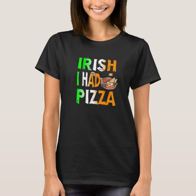 Patrick's Day Irish I Had Pizza - Eat Food Restaur T Shirt (Framsida)