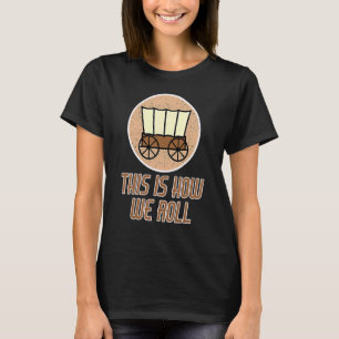 Patriot Pioneer Day Utah How I Roll Wagon Women Me T Shirt