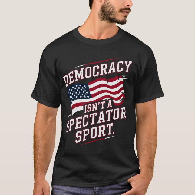 Patriotic Democracy Isn’t a Spectator Sport Flag T Shirt (Framsida)