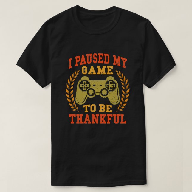Pausad Thanksgiving för mitt spel - tacksamma vide T Shirt (Design framsida)