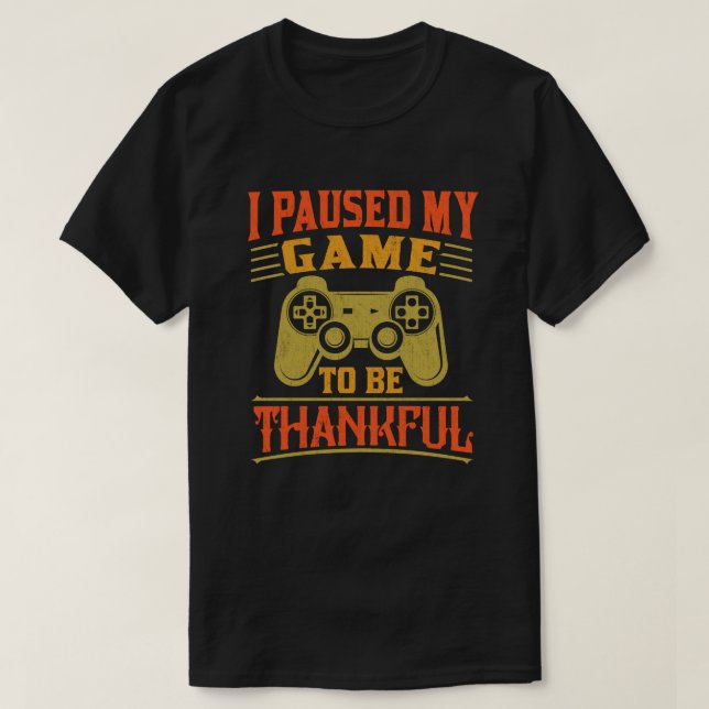 Pausad Thanksgiving för mitt spel - tacksamma vide T Shirt (Design framsida)