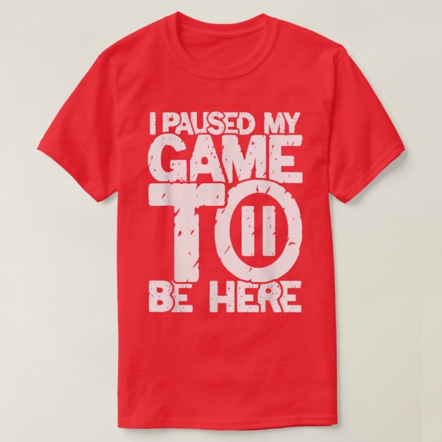 Pausade mitt spel för att vara här för spelspelare t shirt (Design framsida)