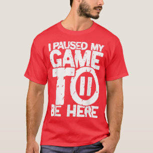 Pausade mitt spel för att vara här för spelspelare t shirt