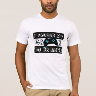 Pausade mitt spel för att vara här Shirt - Gamer H T