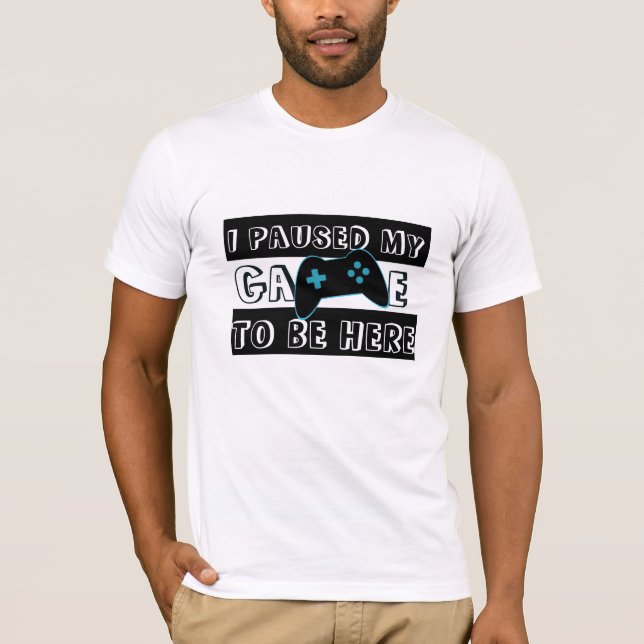 Pausade mitt spel för att vara här Shirt - Gamer H T (Framsida)