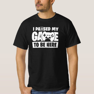 Paused my game to be here Funny Gamer Quote T Shirt
