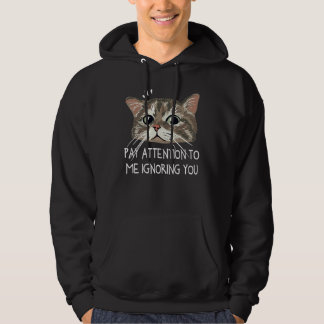 Pay Attention To Me Ignoring You Cat Hoodie