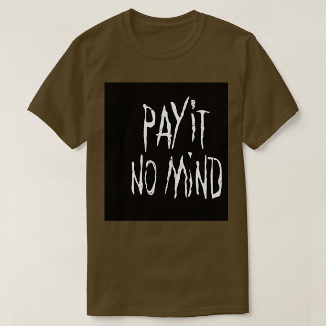 PAY IT NO MIND T SHIRT (Design framsida)