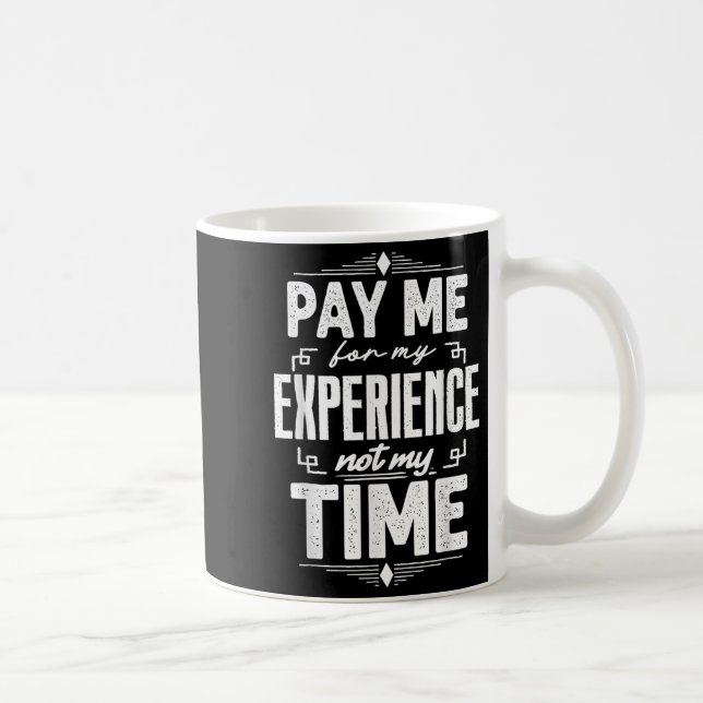 Pay Me For My Experience Not For My Time  Kaffemugg (Höger)