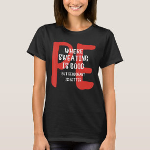 PE där svettning är Bra men deodorant är bättre T Shirt