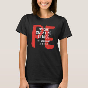 PE där svettning är Bra men deodorant är bättre T Shirt