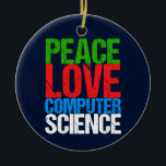 Peace Kärlek Computer Science Julgransprydnad Keramik<br><div class="desc">Coolans datavetenskapliga julklapp till en vetenskapsman som arbetar med datorsystem och programmering. En fin gåva till en programmerare skriven i grönt,  röd,  blå och vit grunktext.</div>