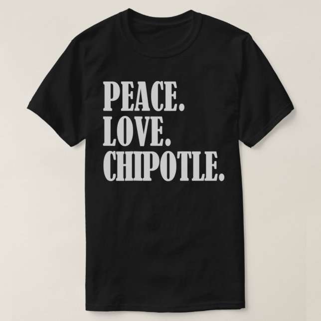 Peace Love Chipotle For Chipotle Lovers  Eat Chipo T Shirt (Design framsida)